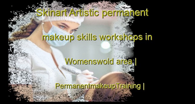Skinart Artistic permanent makeup skills workshops in Womenswold area | PermanentmakeupTraining | PermanentmakeupClasses | SkinartTraining-United Kingdom